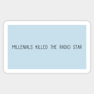 Millenials killed the radio star Magnet